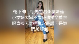 靴下绅士缌先生温柔学妹篇-小学妹太嫩不敢使劲操穿着衣服直接无套插嫩穴最后还是跪舔J8颜射