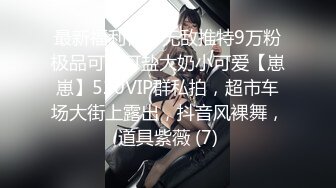 最新福利青春无敌推特9万粉极品可甜可盐大奶小可爱【崽崽】520VIP群私拍，超市车场大街上露出，抖音风裸舞，道具紫薇 (7)