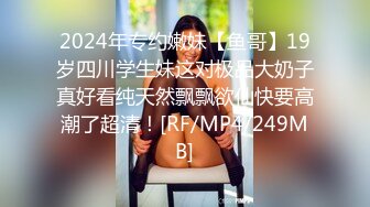 2024年专约嫩妹【鱼哥】19岁四川学生妹这对极品大奶子真好看纯天然飘飘欲仙快要高潮了超清！[RF/MP4/249MB]