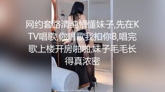 网约套路清纯懵懂妹子,先在KTV唱歌,你唱歌我扣你B,唱完歌上楼开房啪啪,妹子毛毛长得真浓密