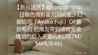 【新片速遞】&nbsp;&nbsp;✨日裔色情影星刘玥闺蜜少妇御姐范「Ayako Fuji」OF露脸私拍 把炮友带到储物室偷情激烈后入无套内射[387M/MP4/8:46]