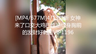 [MP4/677M]4/13最新 女神来了口交大鸡巴性感纹身胸前的发财好刺激VIP1196