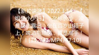 【新片速遞】2022.3.14，【姐是小少妇】，坐标长沙，凌晨超市露出，坐在百岁山箱子上，啤酒瓶插逼，真是高手！！！[342MB/MP4/47:10]