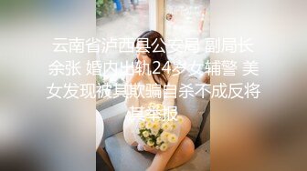 云南省泸西县公安局 副局长余张 婚内出轨24岁女辅警 美女发现被其欺骗自杀不成反将其举报