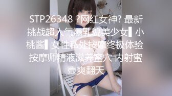 STP26348 ?网红女神? 最新挑战超人气爆乳貌美少女▌小桃酱▌女性私处按摩终极体验 按摩师精液滋养蜜穴 内射蜜壶爽翻天