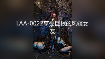 LAA-0022享受巨根的风骚女友