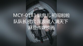 MCY-0183 姚宛儿 初闯啦啦队队长密穴 淫浪骚人满天下 麻豆传媒映画