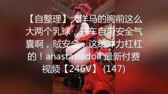 【自整理】大洋马的胸前这么大两个乳球，开车自带安全气囊啊，贼安全，这缓冲力杠杠的！anastasiadoll 最新付费视频【246V】 (147)