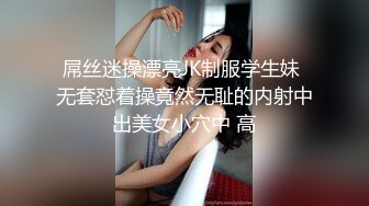 屌丝迷操漂亮JK制服学生妹 无套怼着操竟然无耻的内射中出美女小穴中 高