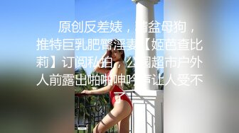 【新速片遞】全网极品仙妻babysex顶级美臀 视觉盛宴！美臀蜜臀大赛冠军，被她骑，像满电的电动马达，这身材美臀，绝绝子【水印】[1.3G/MP4/01:47:14]