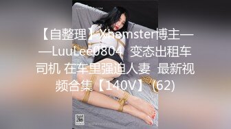 【自整理】Xhamster博主——LuuLee0804  变态出租车司机 在车里强迫人妻  最新视频合集【140V】 (62)