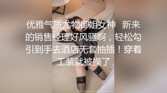 优雅气质尤物御姐女神✿新来的销售经理好风骚啊，轻松勾引到手去酒店无套抽插！穿着工装就被操了