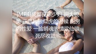 [MP4]成都良家少妇 胸大貌美 正是如狼似虎的时候 闺房内性爱 一脸销魂表情欲仙欲死尽收眼底