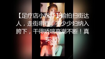 【足疗店小粉灯】偷拍扫街达人，走街串巷，不少少妇纳入胯下，干得娇喘高潮不断！真实 (3)