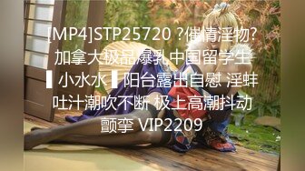 [MP4]STP25720 ?催情淫物? 加拿大极品爆乳中国留学生 ▌小水水 ▌阳台露出自慰 淫蚌吐汁潮吹不断 极上高潮抖动颤挛 VIP2209