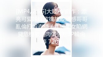 [MP4/2.6G]大陸AV劇作：漂亮可愛妹妹欲擒故縱誘惑哥哥亂倫打炮直播／年輕美女陷網貸危機被迫肉償強制3P輪肏等 720p