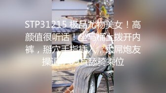 STP31215 极品尤物美女！高颜值很听话！坐马桶上拨开内裤，掰穴手指插入，大屌炮友操逼，69互舔骑乘位