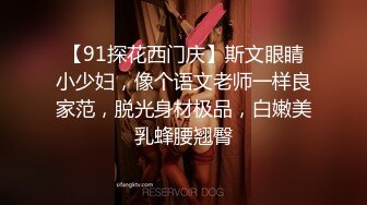 【91探花西门庆】斯文眼睛小少妇，像个语文老师一样良家范，脱光身材极品，白嫩美乳蜂腰翘臀