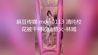 麻豆传媒 mcy-0113 清纯校花被干得欲仙慾火-林嫣