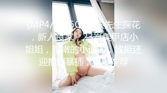 [MP4/ 2.26G] 瘦猴先生探花，新人良家，23岁美甲店小姐姐，粉嫩的小逼逼，欲拒还迎推倒暴插，精彩推荐