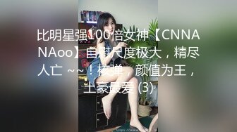 比明星强100倍女神【CNNANAoo】自慰尺度极大，精尽人亡 ~~！核弹，颜值为王，土豪最爱 (3)