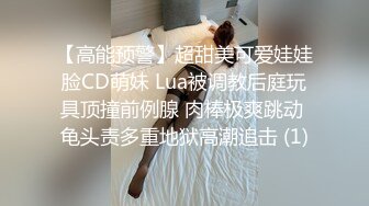 【高能预警】超甜美可爱娃娃脸CD萌妹 Lua被调教后庭玩具顶撞前例腺 肉棒极爽跳动 龟头责多重地狱高潮追击 (1)