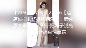 [MP4/1.07G]2024.2.6【酒店偷拍】终极舔狗演示，清纯漂亮乖乖女，终于把妹子脱光了，害羞缠绵真情流露