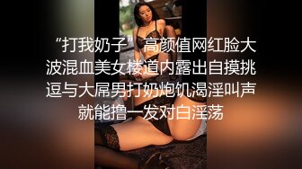 “打我奶子”高颜值网红脸大波混血美女楼道内露出自摸挑逗与大屌男打奶炮饥渴淫叫声就能撸一发对白淫荡