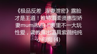 《极品反差✅淫妻泄密》露脸才是王道！推特温柔贤惠型娇妻mumi私拍，表里不一大玩性爱，调教露出道具紫薇纯纯小母狗 (4)