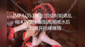 [MP4/351MB][后续6]姐弟乱伦 KTV强上姐姐高潮喷水后续 翘臀开裆裤爆插