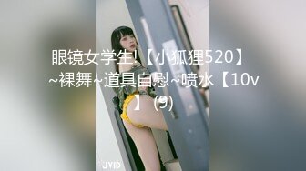 眼镜女学生!【小狐狸520】 ~裸舞~道具自慰~喷水【10v】 (9)