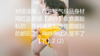 对话淫荡，嗲声嗲气极品身材网红反差婊【涵玲】收费露脸私拍，各种情趣制服性爱能玩的都玩了，呻吟声让人受不了【下】2 (2)