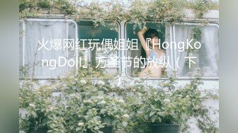 火爆网红玩偶姐姐『HongKongDoll』万圣节的放纵（下）