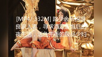 [MP4/ 332M] 路少会所探寻良家人妻，寻求酒足饭饱后的夜生活，活色生香的极品少妇