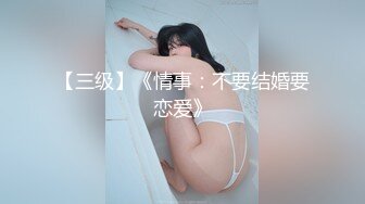 【三级】《情事：不要结婚要恋爱》