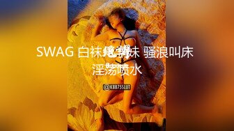 SWAG 白袜JK学妹 骚浪叫床 淫荡喷水