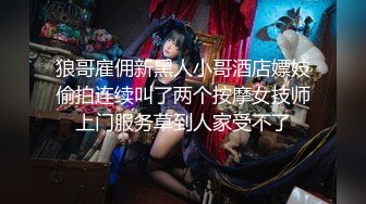 狼哥雇佣新黑人小哥酒店嫖妓偷拍连续叫了两个按摩女技师上门服务草到人家受不了