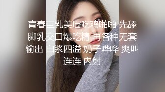 青春巨乳美眉吃鸡啪啪 先舔脚乳交口爆吃精 再各种无套输出 白浆四溢 奶子哗哗 爽叫连连 内射