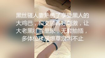 黑人哥哥的好舒服，白浆留一堆。