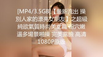 [MP4/3.5GB]【最新流出 操別人家的漂亮女朋友】之超級純欲氣質時尚美女篇 粉穴嫩逼多場景啪操 完美露臉 高清1080P原版