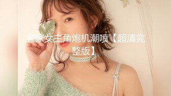 宜家女主角炮机潮喷【超清完整版】