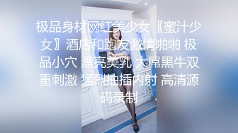 极品身材网红美少女〖蜜汁少女〗酒店和跑友激情啪啪 极品小穴 漂亮美乳 大屌黑牛双重刺激 猛烈抽插内射 高清源码录制