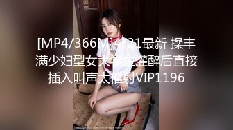 [MP4/366M]4/21最新 操丰满少妇型女大学生灌醉后直接插入叫声太催射VIP1196