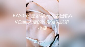 RAS065 皇家华人 人妻出轨AV企画 人妻的性爱复仇忌妒 小婕