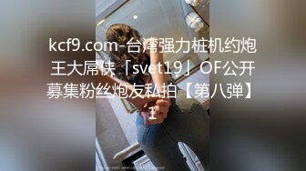 kcf9.com-台湾强力桩机约炮王大屌侠「svet19」OF公开募集粉丝炮友私拍【第八弹】1