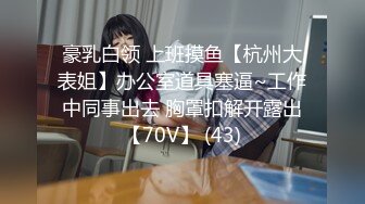 豪乳白领 上班摸鱼【杭州大表姐】办公室道具塞逼~工作中同事出去 胸罩扣解开露出【70V】 (43)