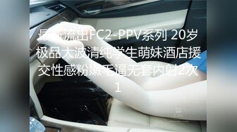 最新流出FC2-PPV系列 20岁极品大波清纯学生萌妹酒店援交性感粉嫩毛逼无套内射2次1