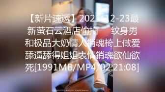 【新片速遞】2021-12-23最新萤石云酒店偷拍❤️纹身男和极品大奶情人销魂椅上做爱舔逼舔得姐姐表情销魂欲仙欲死[1991MB/MP4/02:21:08]