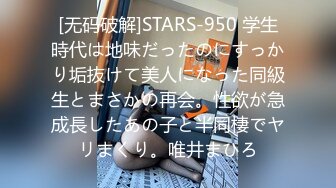 [无码破解]STARS-950 学生時代は地味だったのにすっかり垢抜けて美人になった同級生とまさかの再会。性欲が急成長したあの子と半同棲でヤリまくり。唯井まひろ