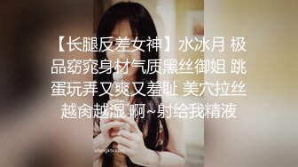 【长腿反差女神】水冰月 极品窈窕身材气质黑丝御姐 跳蛋玩弄又爽又羞耻 美穴拉丝越肏越湿 啊~射给我精液